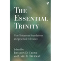 The Essential Trinity: New Testament Foundations And Practical Relevance