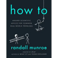 How to: Absurd Scientific Advice for Common Real-World Problems