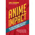 Anime Impact: The Movies and Shows That Changed the World of Japanese Animation (Anime Book, Studio Ghibli, and Readers of the Soul of Anime)