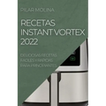 Recetas Instant Vortex 2022: Deliciosas Recetas Faciles Y Rapidas Para Principiantes