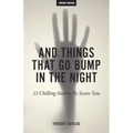 And Things That Go Bump In The Night: 13 Chilling Stories To Scare You