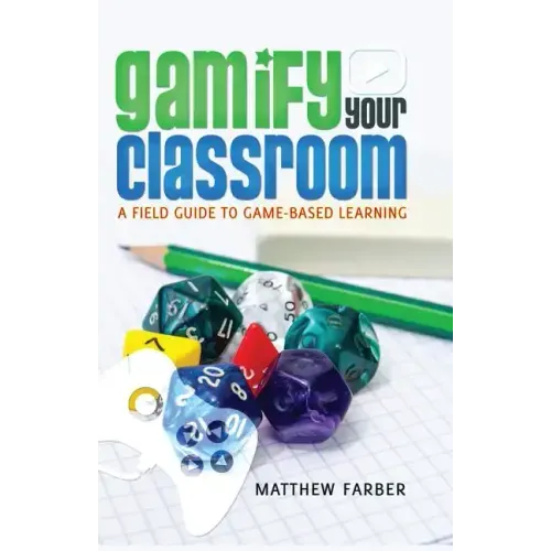 Gamify Your Classroom: A Field Guide to Game-Based Learning