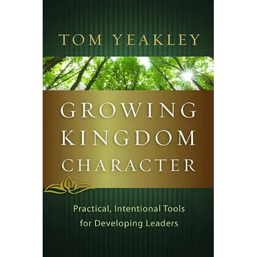 Growing Kingdom Character: Practical, Intentional Tools for Developing Leaders