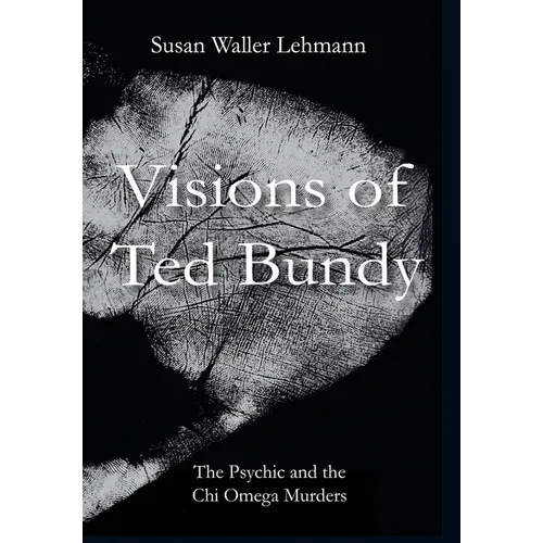 Visions of Ted Bundy: The Psychic and the Chi Omega Murders