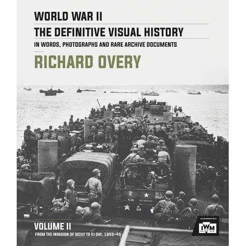 World War II: The Definitive Visual History: Volume II: From the Invasion of Sicily to Vj Day 1943-45