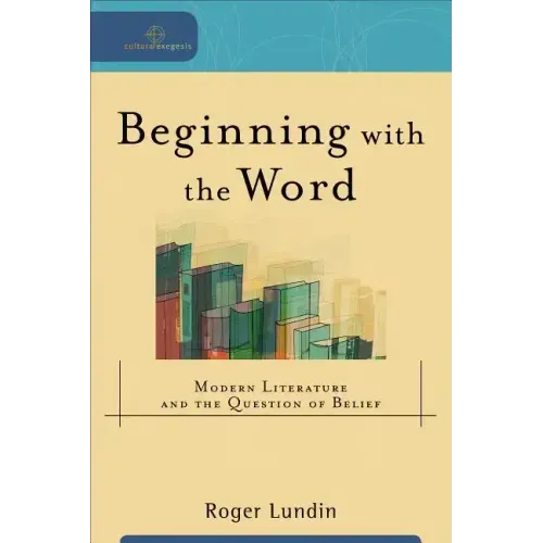Beginning with the Word: Modern Literature and the Question of Belief
