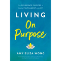 Living on Purpose: Five Deliberate Choices to Realize Fulfillment and Joy