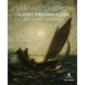 A Wild Note of Longing: Albert Pinkham Ryder and a Century of American Art