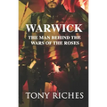 Warwick: The Man Behind The Wars of the Roses