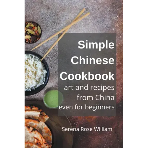 Simple Chinese Cookbook - Art and Recipes from China even for Beginners