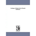 Catalogue of Books On the Masonic institution,