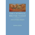 The Catholic Writer Today: And Other Essays
