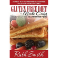 Gluten Free Diet Made Easy: Understanding Gluten Free Food: A Great Way to Prepare Gluten Free Food for Your Love Ones