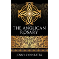 The Anglican Rosary: Going Deeper with God-Prayers and Meditations with the Protestant Rosary