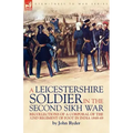 A Leicestershire Soldier in the Second Sikh War: Recollections of a Corporal of the 32nd Regiment of Foot in India 1848-49