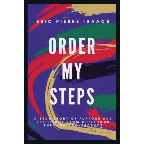 Order My Steps: A True Story of Purpose and Resilience from Childhood through Adolescence