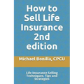 How to Sell Life Insurance 2nd edition: Life Insurance Selling Techniques, Tips and Strategies