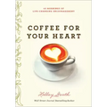 Coffee for Your Heart: 40 Mornings of Life-Changing Encouragement