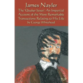 James Nayler: The Quaker Jesus: An Impartial Account of the Most Remarkable Transactions Relating to His Life