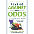 Flying Against the Odds: One Man's Journey to New Ways of Healing