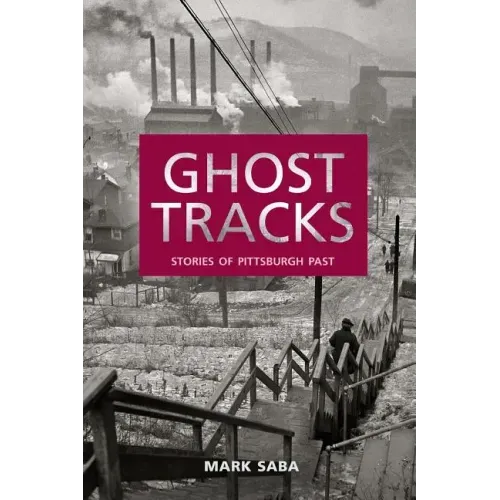 Ghost Tracks: Stories of Pittsburgh Past