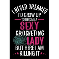 I Never Dreamed I'd Grow Up To Become a Sexy Crocheting Lady: Crochet Project Book - Organise 60 Crochet Projects & Keep Track of Patterns, Yarns, Hoo