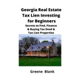 Georgia Real Estate Tax Lien Investing for Beginners: Secrets to Find, Finance & Buying Tax Deed & Tax Lien Properties