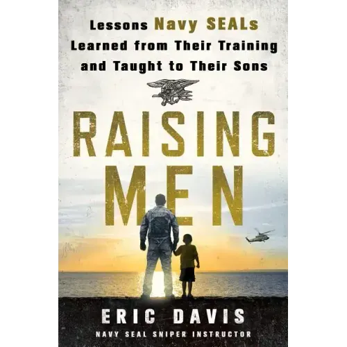 Raising Men: Lessons Navy Seals Learned from Their Training and Taught to Their Sons