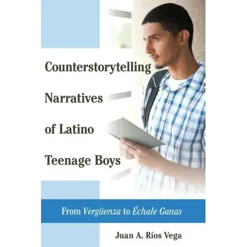 Counterstorytelling Narratives of Latino Teenage Boys: From Vergueenza to Échale Ganas