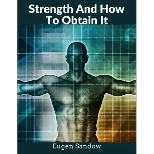 Strength And How To Obtain It: The Grandfather of Modern Bodybuilding