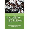 Incredible 420 Edibles: Fabulous Recipes for Baking with Marijuana