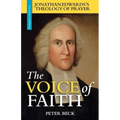 The Voice of Faith: Jonathan Edwards's Theology of Prayer