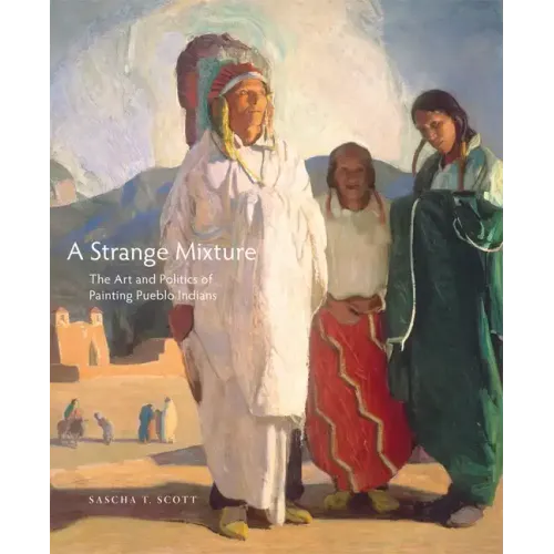 A Strange Mixture, 16: The Art and Politics of Painting Pueblo Indians