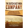 The Dutch East India Company: A Captivating Guide to the First True Multinational Corporation and Its Impact on the Dutch War of Independence from Spa