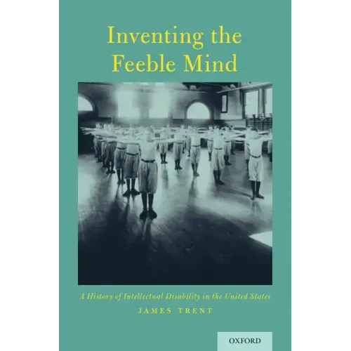 Inventing the Feeble Mind: A History of Intellectual Disability in the United States