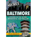 Secret Baltimore: A Guide to the Weird, Wonderful, and Obscure