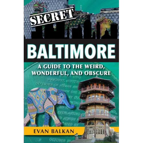 Secret Baltimore: A Guide to the Weird, Wonderful, and Obscure