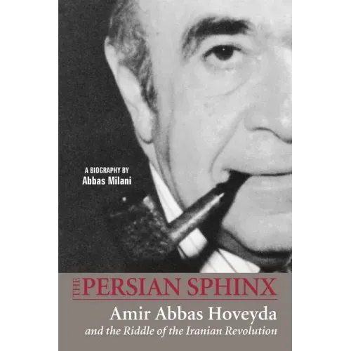 The Persian Sphinx: Amir Abbas Hoveyda and the Riddle of the Iranian Revolution