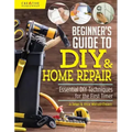 Beginner's Guide to DIY & Home Repair: Essential DIY Techniques for the First Timer