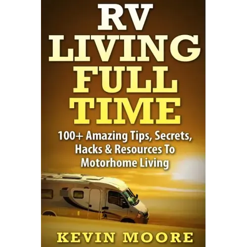 RV Living Full Time: 100+ Amazing Tips, Secrets, Hacks & Resources to Motorhome Living!