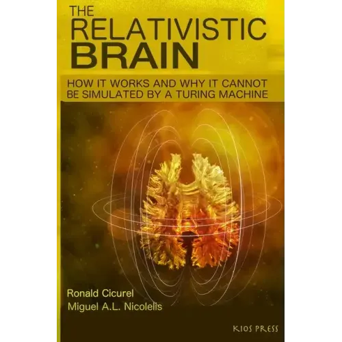 The Relativistic Brain: How it works and why it cannot be simulated by a Turing machine