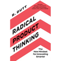Radical Product Thinking: The New Mindset for Innovating Smarter
