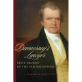 Democracy's Lawyer: Felix Grundy of the Old Southwest