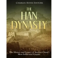 The Han Dynasty: The History and Legacy of Ancient China's Most Influential Empire