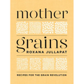Mother Grains: Recipes for the Grain Revolution