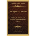 The Negro as Capitalist: A Study of Banking and Business Among American Negroes