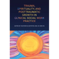 Trauma, Spirituality, and Posttraumatic Growth in Clinical Social Work Practice