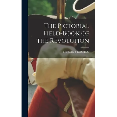 The Pictorial Field-Book of the Revolution - Hardcover