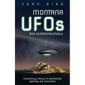 Montana UFOs and Extraterrestrials: Extraordinary Stories of Documented Sightings and Encounters