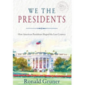 We the Presidents: How American Presidents Shaped the Last Century